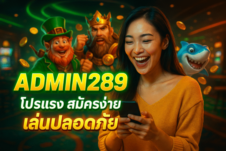 ADMIN289 โปรแรง สมัครง่าย เล่นปลอดภัย